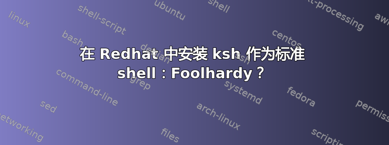 在 Redhat 中安装 ksh 作为标准 shell：Foolhardy？