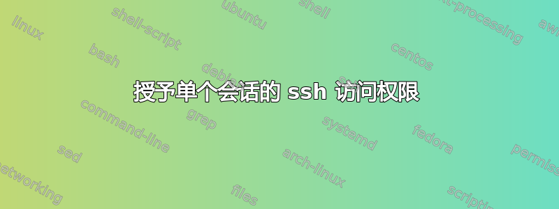 授予单个会话的 ssh 访问权限