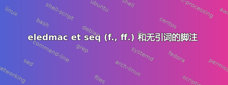 eledmac et seq (f., ff.) 和无引词的脚注