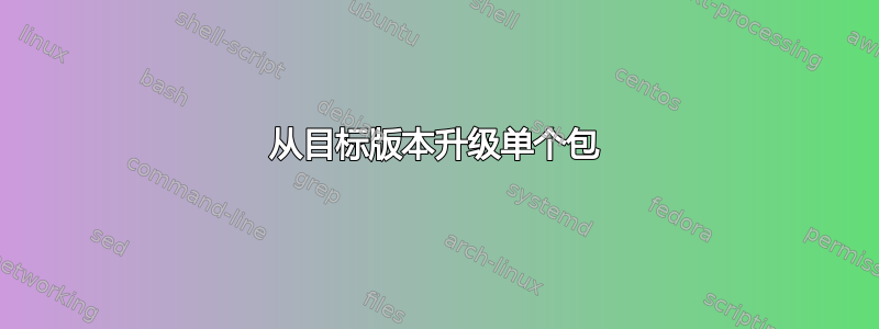 从目标版本升级单个包