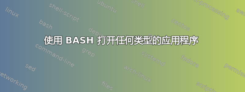 使用 BASH 打开任何类型的应用程序