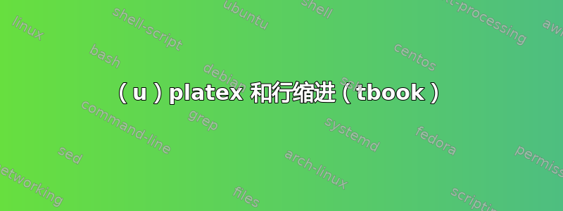 （u）platex 和行缩进（tbook）