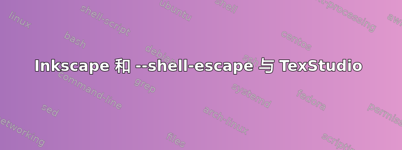 Inkscape 和 --shell-escape 与 TexStudio