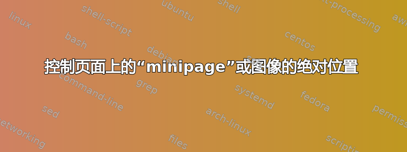 控制页面上的“minipage”或图像的绝对位置