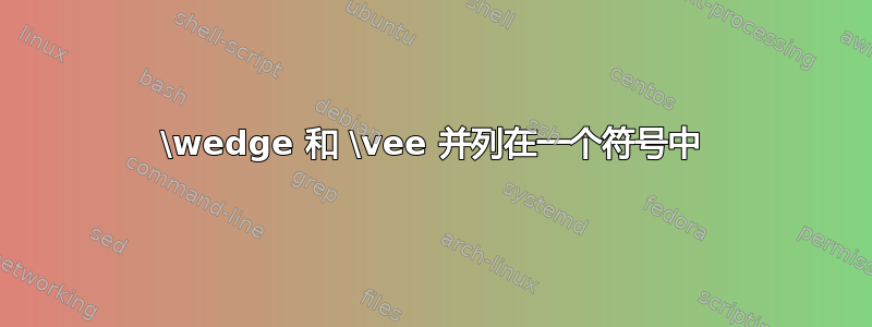 \wedge 和 \vee 并列在一个符号中