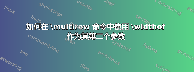 如何在 \multirow 命令中使用 \widthof 作为其第二个参数