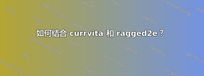 如何结合 currvita 和 ragged2e？