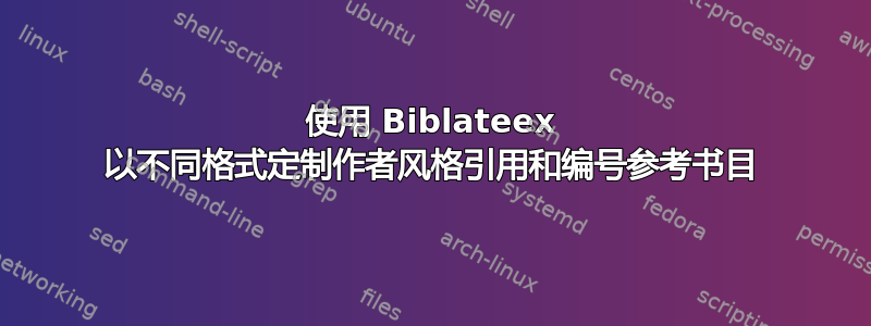 使用 Biblateex 以不同格式定制作者风格引用和编号参考书目