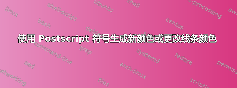 使用 Postscript 符号生成新颜色或更改线条颜色