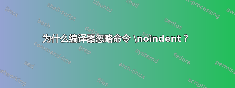 为什么编译器忽略命令 \noindent？