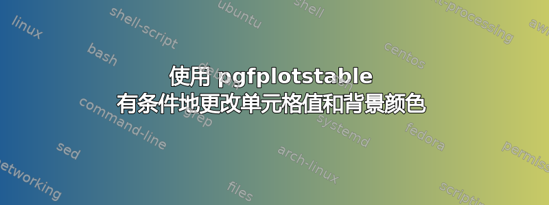 使用 pgfplotstable 有条件地更改单元格值和背景颜色