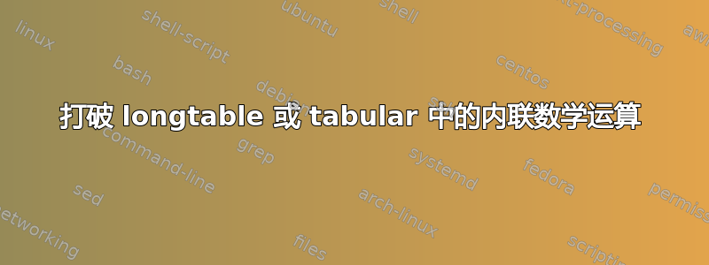 打破 longtable 或 tabular 中的内联数学运算