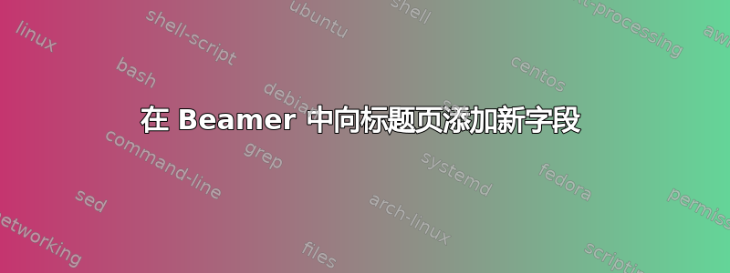 在 Beamer 中向标题页添加新字段