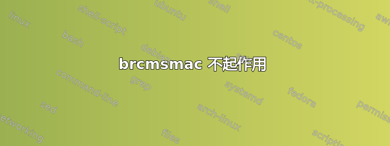 brcmsmac 不起作用