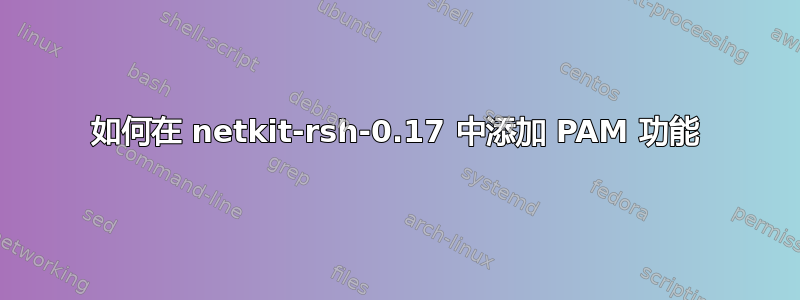 如何在 netkit-rsh-0.17 中添加 PAM 功能