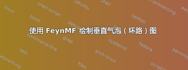 使用 FeynMF 绘制垂直气泡（环路）图