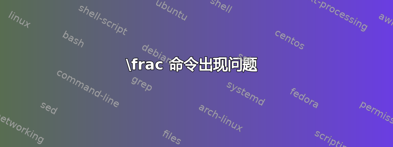 \frac 命令出现问题 