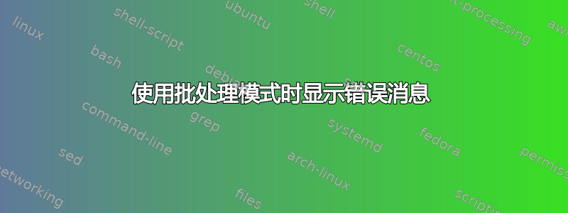 使用批处理模式时显示错误消息