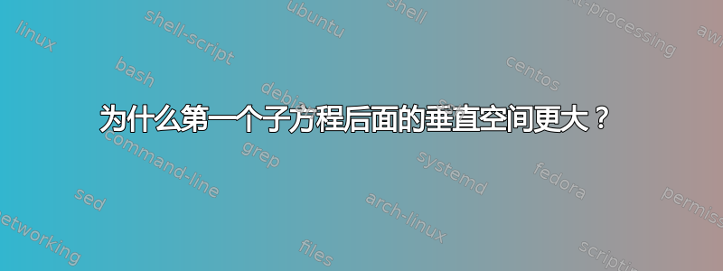 为什么第一个子方程后面的垂直空间更大？