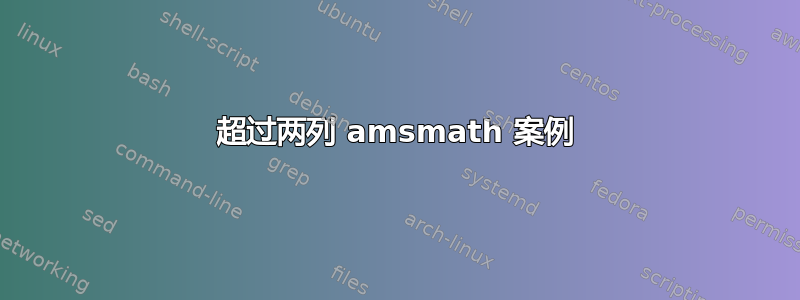 超过两列 amsmath 案例