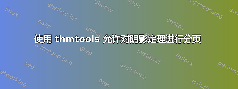 使用 thmtools 允许对阴影定理进行分页