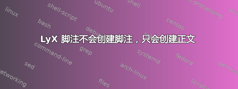 LyX 脚注不会创建脚注，只会创建正文