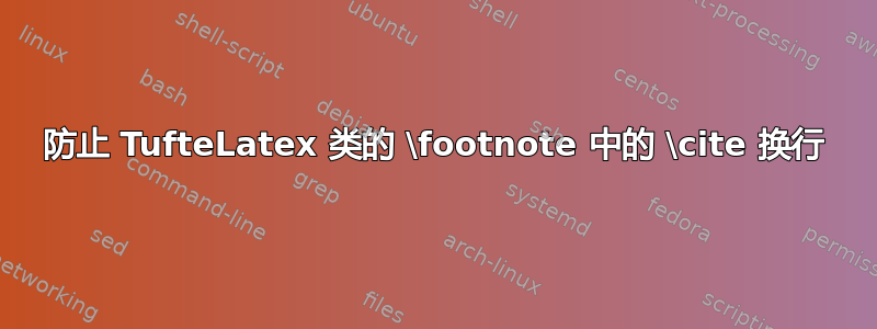 防止 TufteLatex 类的 \footnote 中的 \cite 换行