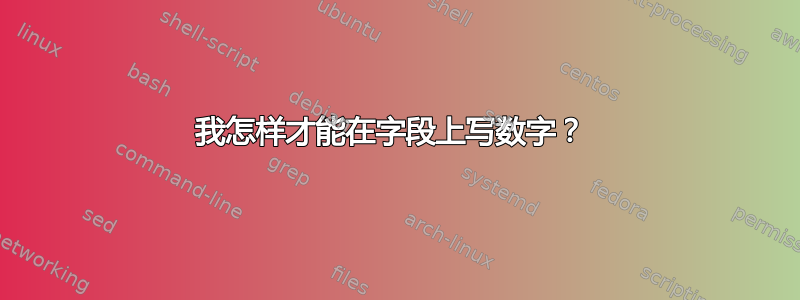 我怎样才能在字段上写数字？ 