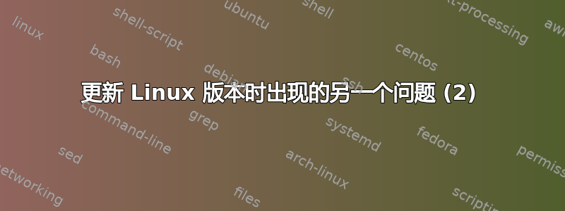 更新 Linux 版本时出现的另一个问题 (2)