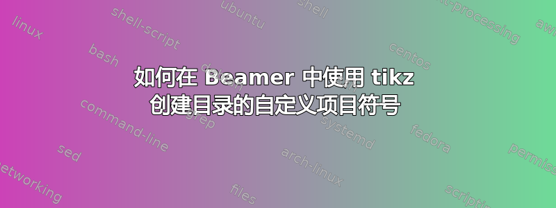 如何在 Beamer 中使用 tikz 创建目录的自定义项目符号