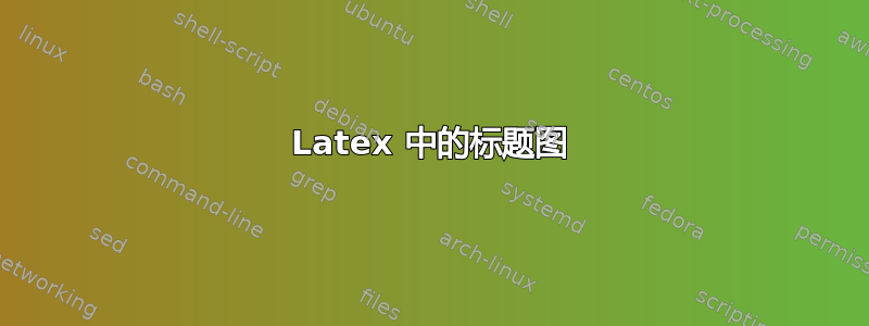 Latex 中的标题图