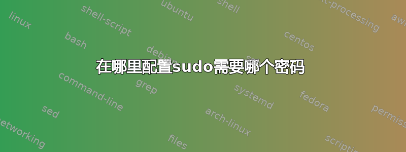 在哪里配置sudo需要哪个密码