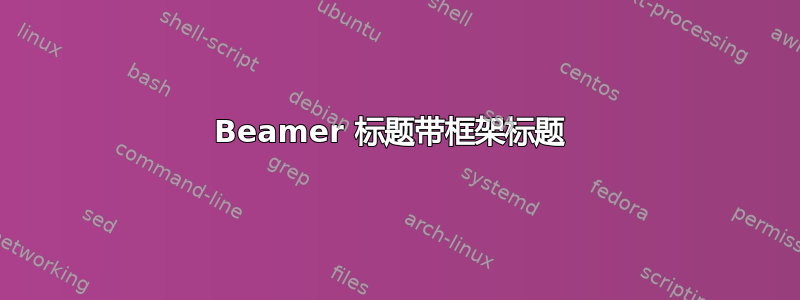 Beamer 标题带框架标题 