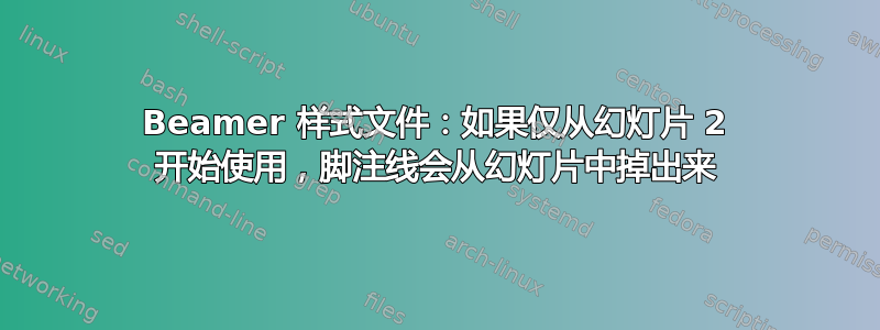 Beamer 样式文件：如果仅从幻灯片 2 开始使用，脚注线会从幻灯片中掉出来