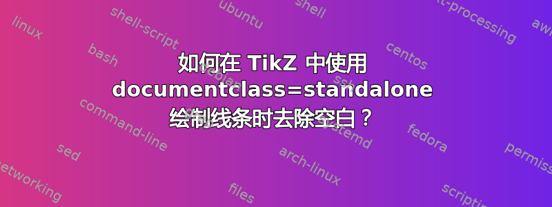 如何在 TikZ 中使用 documentclass=standalone 绘制线条时去除空白？