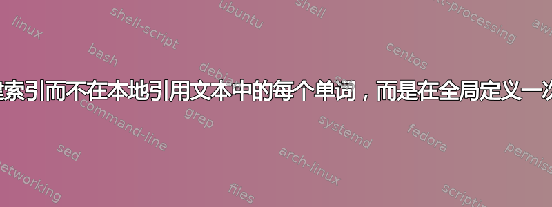 如何创建索引而不在本地引用文本中的每个单词，而是在全局定义一次单词？