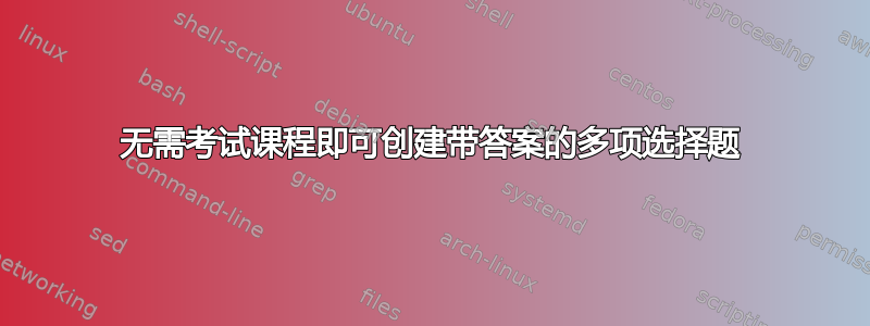 无需考试课程即可创建带答案的多项选择题