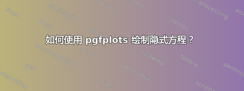 如何使用 pgfplots 绘制隐式方程？