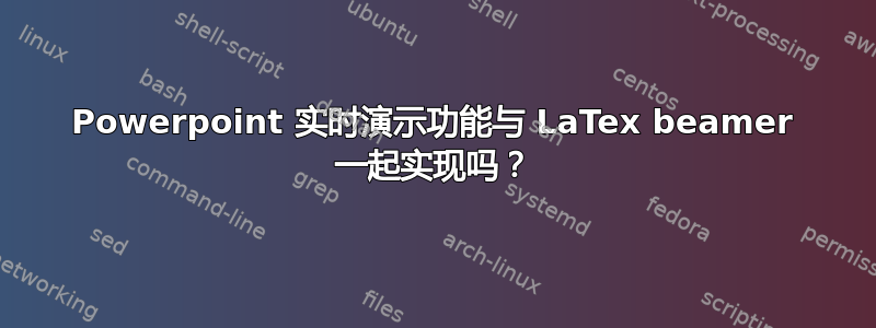 Powerpoint 实时演示功能与 LaTex beamer 一起实现吗？