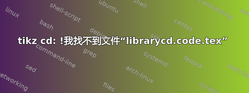 tikz cd: !我找不到文件“librarycd.code.tex”