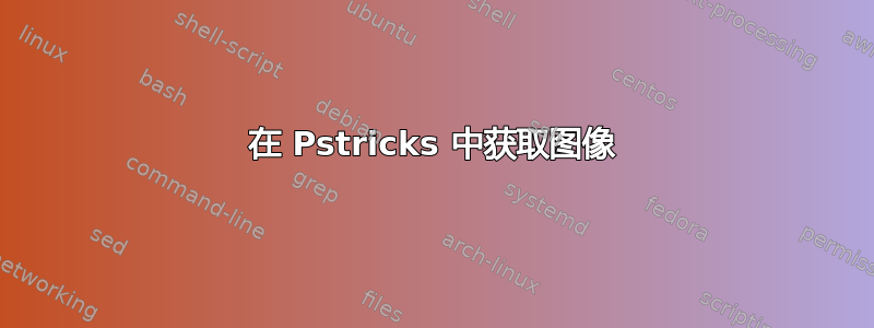 在 Pstricks 中获取图像