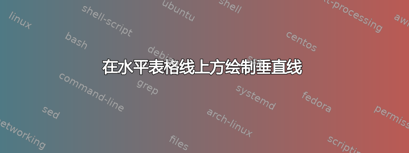 在水平表格线上方绘制垂直线