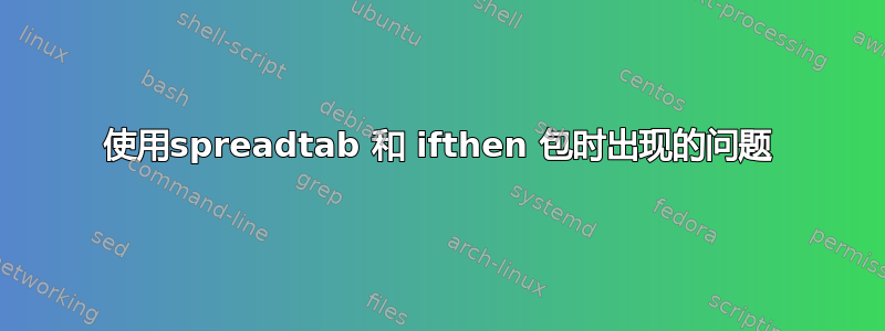 使用spreadtab 和 ifthen 包时出现的问题