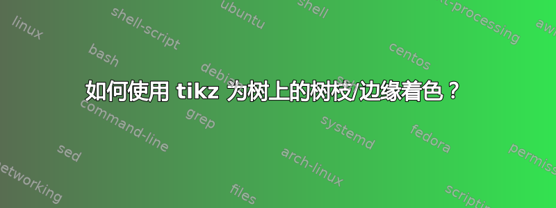 如何使用 tikz 为树上的树枝/边缘着色？