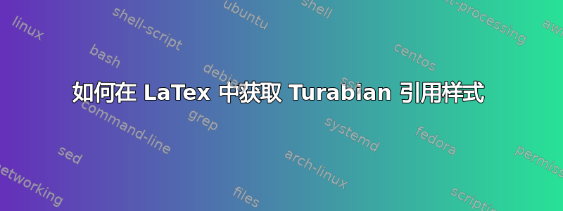 如何在 LaTex 中获取 Turabian 引用样式