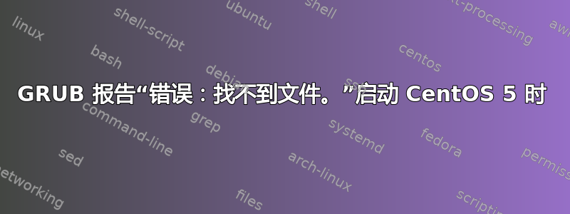 GRUB 报告“错误：找不到文件。”启动 CentOS 5 时