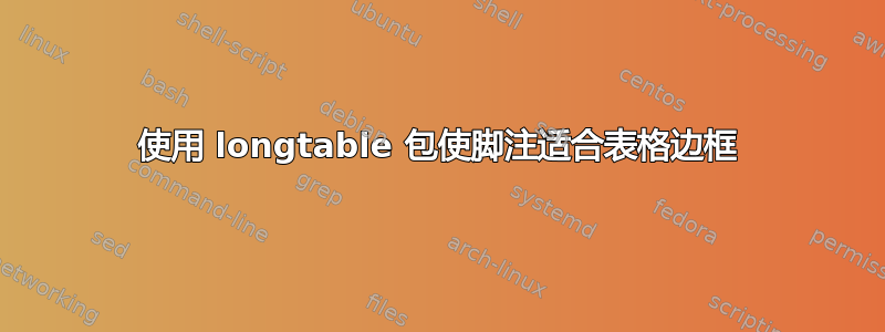 使用 longtable 包使脚注适合表格边框