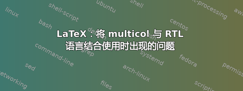 LaTeX：将 multicol 与 RTL 语言结合使用时出现的问题