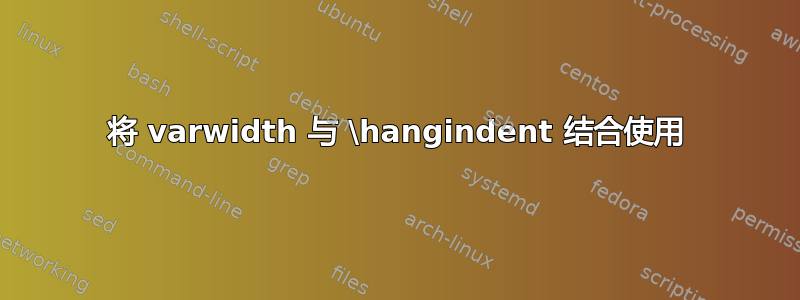 将 varwidth 与 \hangindent 结合使用