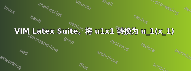 VIM Latex Suite。将 u1x1 转换为 u_1(x_1)